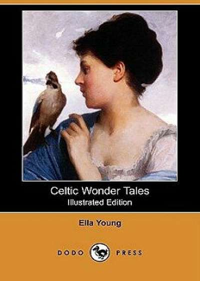 Celtic Wonder Tales (Illustrated Edition) (Dodo Press), Paperback/Ella Young