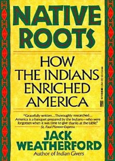 Native Roots: How the Indians Enriched America, Paperback/Jack Weatherford