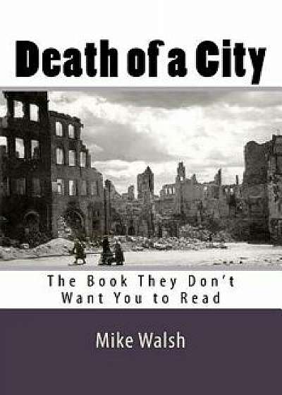 Death of a City: The Book They Don't Want You to Read, Paperback/Mike Walsh