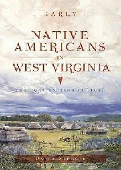 Early Native Americans in West Virginia: The Fort Ancient Culture, Hardcover/Darla Spencer