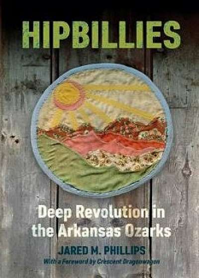 Hipbillies: Deep Revolution in the Arkansas Ozarks, Paperback/Jared M. Phillips