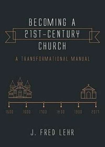 Becoming a 21st-Century Church, Paperback/J. Fred Lehr