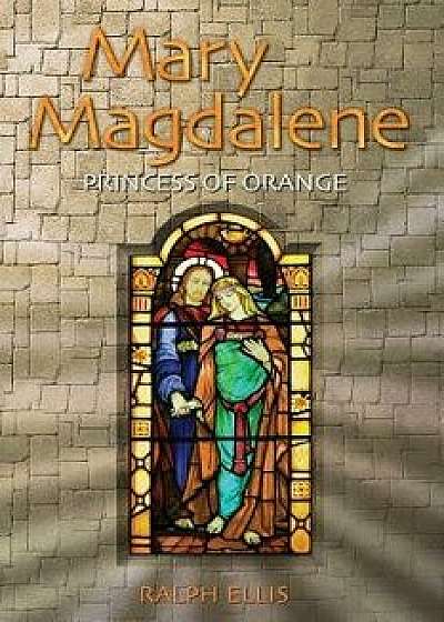Mary Magdalene, Princess of Orange: Mary in Provence, France, Paperback/Ralph Ellis