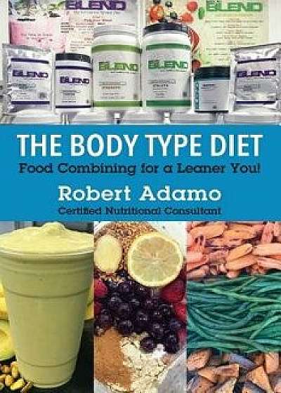 The Body Type Diet: Food Combining for a Leaner You!, Paperback/Robert Adamo