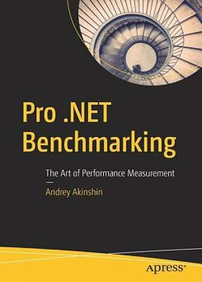 Pro .Net Benchmarking: The Art of Performance Measurement, Paperback/Andrey Akinshin