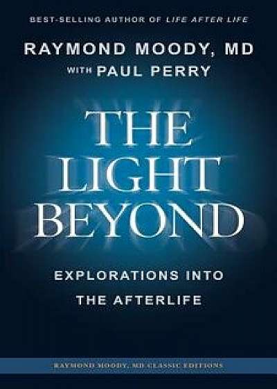 The Light Beyond by Raymond Moody, MD: Explorations Into the Afterlife, Paperback/MD Raymond Moody