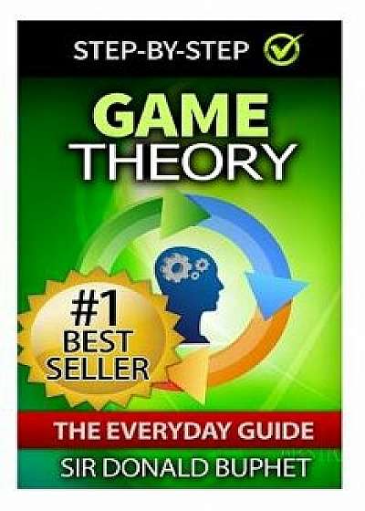 Game Theory: The Everyday Guide: How to Think Strategically, Make Good Decisions and Improve Your Life, Paperback/Sir Donald Buphet