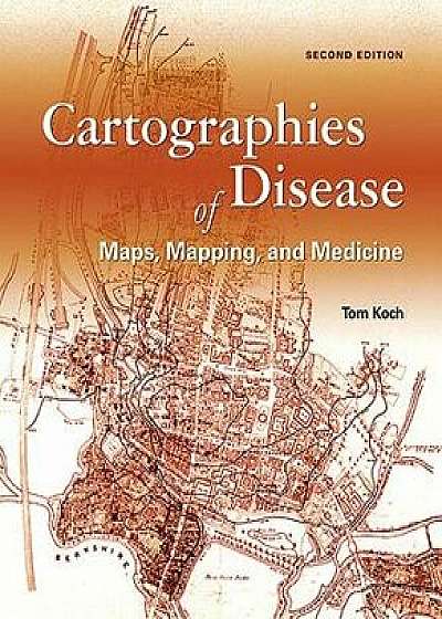 Cartographies of Disease: Maps, Mapping, and Medicine, New Expanded Edition, Paperback/Tom Koch