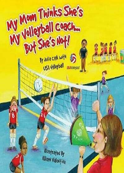 My Mom Thinks She's My Volleyball Coach... But She's Not!, Hardcover/USA Volleyball