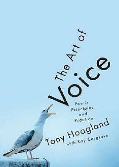 The Art of Voice: Poetic Principles and Practice, Hardcover/Tony Hoagland