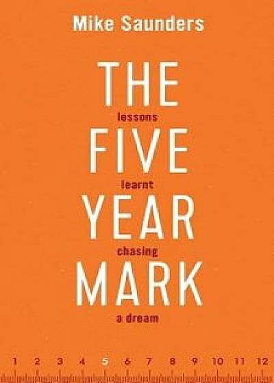 The Five Year Mark: Lessons Learnt Chasing a Dream, Paperback/Mike Saunders