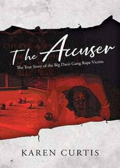 The Accuser: The True Story of the Big Dan's Gang Rape Victim, Paperback/Karen Curtis