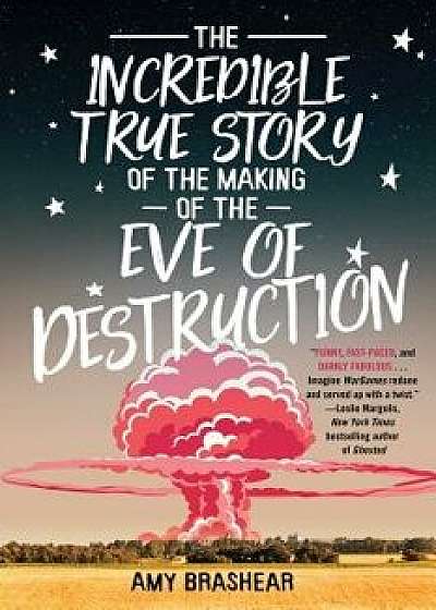 The Incredible True Story of the Making of the Eve of Destruction, Hardcover/Amy Brashear