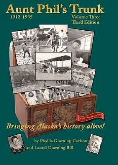 Aunt Phil's Trunk Volume Three Third Edition: Bringing Alaska's History Alive!, Paperback/Laurel Downing Bill