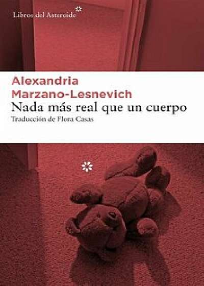 NADA Más Real Que Un Cuerpo, Paperback/Alexandria Marzano-Lesnevich