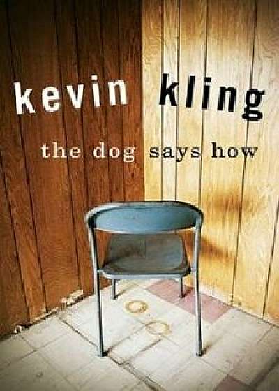 The Dog Says How, Paperback/Kevin Kling