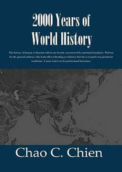 2000 Years of World History: The history of human civilization told in one breath, unrestricted by national boundaries. Written for the general aud/Chao C. Chien