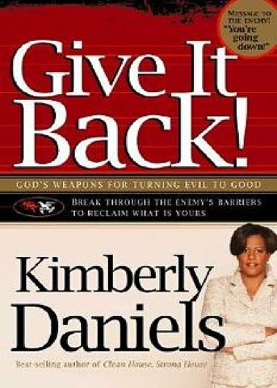 Give It Back!: God's Weapons for Turning Evil to Good, Paperback/Kimberly Daniels