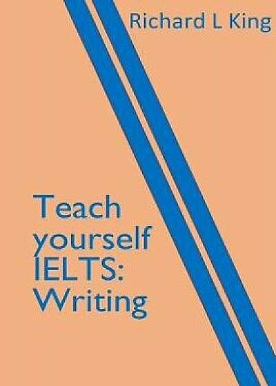 Teach Yourself Ielts Writing, Paperback/Richard L. King