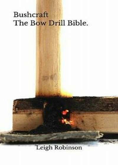 Bushcraft - The Bow Drill Bible., Paperback/Leigh Robinson