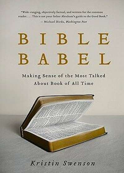 Bible Babel: Making Sense of the Most Talked about Book of All Time, Paperback/Kristin Swenson
