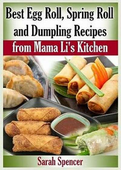 Best Egg Roll, Spring Roll and Dumpling Recipes from Mama Li's Kitchen, Paperback/Sarah Spencer