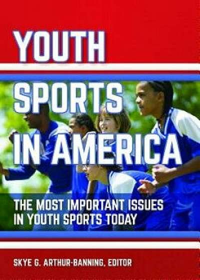 Youth Sports in America: The Most Important Issues in Youth Sports Today, Hardcover/Skye G. Arthur-Banning