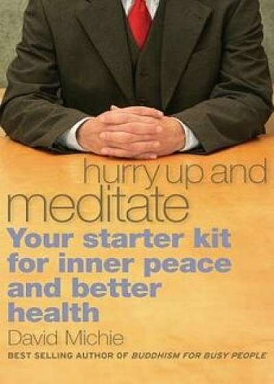 Hurry Up and Meditate: Your Starter Kit for Inner Peace and Better Health, Paperback/David Michie