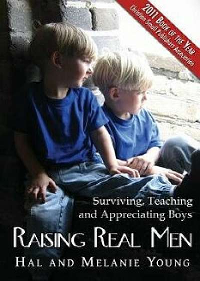 Raising Real Men: Surviving, Teaching and Appreciating Boys, Paperback/Hal Young