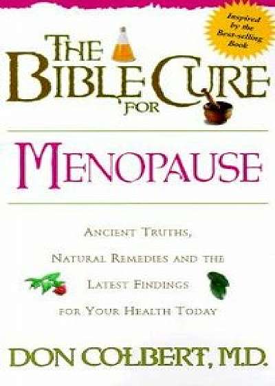 The Bible Cure for Menopause: Ancient Truths, Natural Remedies and the Latest Findings for Your Health Today, Paperback/Don Colbert