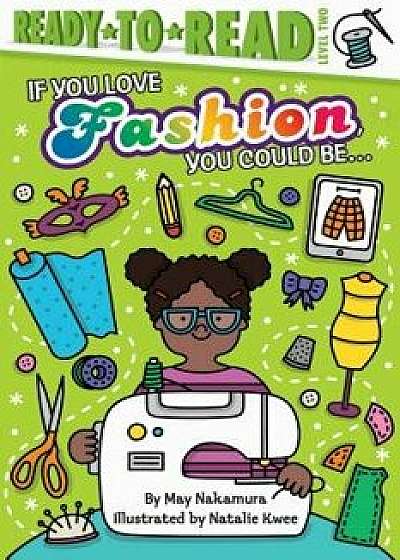 If You Love Fashion, You Could Be..., Hardcover/May Nakamura