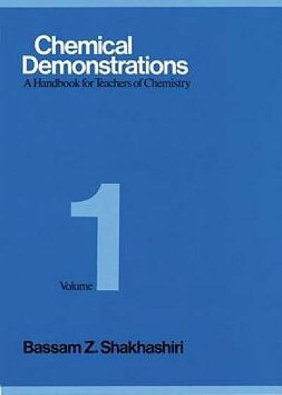 Chemical Demonstrations, Volume 1: A Handbook for Teachers of Chemistry, Hardcover/Bassam Z. Shakhashiri