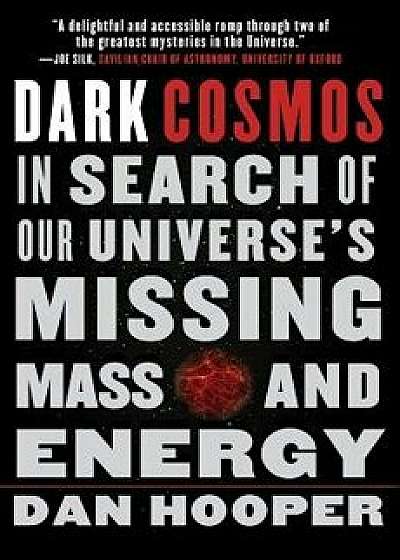 Dark Cosmos: In Search of Our Universe's Missing Mass and Energy, Paperback/Dan Hooper