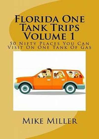 Florida One Tank Trips Volume 1: 50 Nifty Places You Can Visit on One Tank of Gas, Paperback/Mike Miller