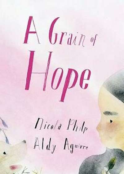 A Grain of Hope: A Picture Book about Refugees/Nicola Philp