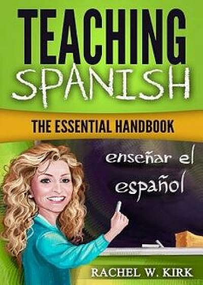 Teaching Spanish: The Essential Handbook, Paperback/Dr Rachel W. Kirk