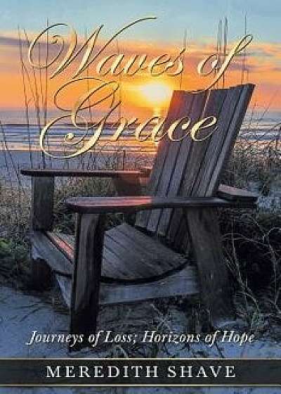Waves of Grace: Journeys of Loss; Horizons of Hope, Paperback/Meredith Shave