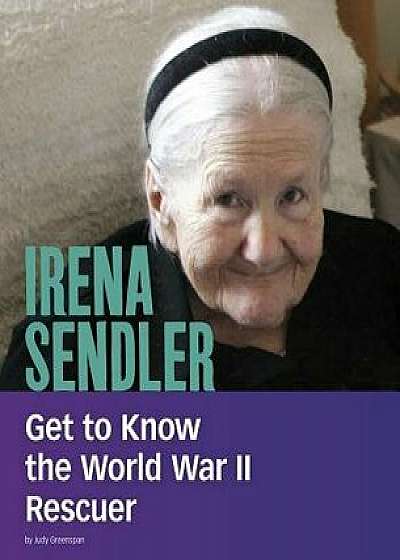 Irena Sendler: Get to Know the World War II Rescuer/Judy Greenspan