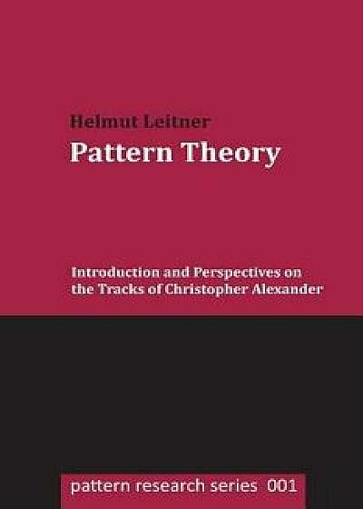 Pattern Theory: Introduction and Perspectives on the Tracks of Christopher Alexander, Paperback/Helmut Leitner