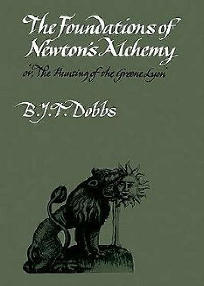 The Foundations of Newton's Alchemy, Paperback/Betty J. Dobbs