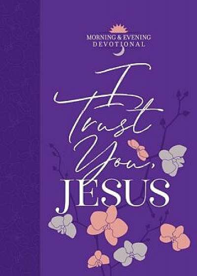I Trust You, Jesus (Morning & Evening Devotional), Paperback/Broadstreet Publishing Group LLC