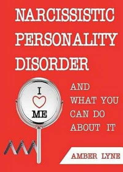 Narcissistic Personality Disorder and What You Can Do about It: The Most Comprehensible Guide to Understanding Narcissistic Personality Disorder and D, Paperback/Amber Lyne