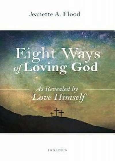 Eight Ways of Loving God: As Revealed by Love Himself, Paperback/Jeannette Flood