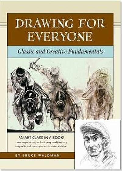 Drawing for Everyone: Classic and Creative Fundamentals, Paperback/Bruce Waldman