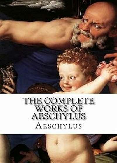 The Complete Works of Aeschylus, Paperback/Aeschylus