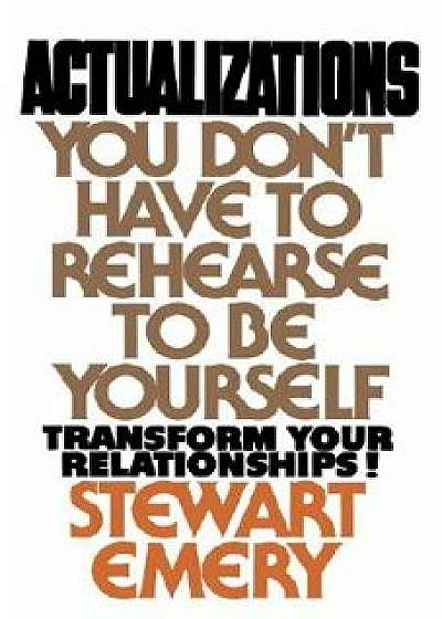 Actualizations: You Don't Have to Rehearse to Be Yourself, Paperback/Stewart Emery