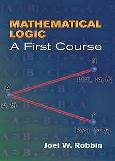 Mathematical Logic: A First Course, Paperback/Joel W. Robbin