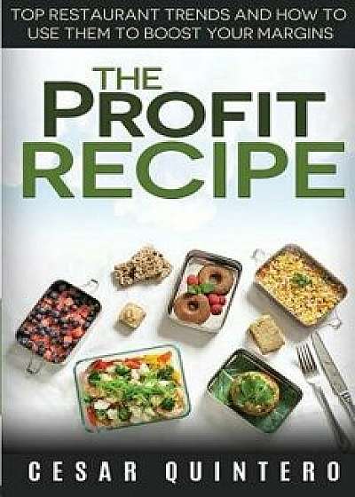 The Profit Recipe: Top Restaurant Trends and How to Use Them to Boost Your Margins, Paperback/Cesar Quintero
