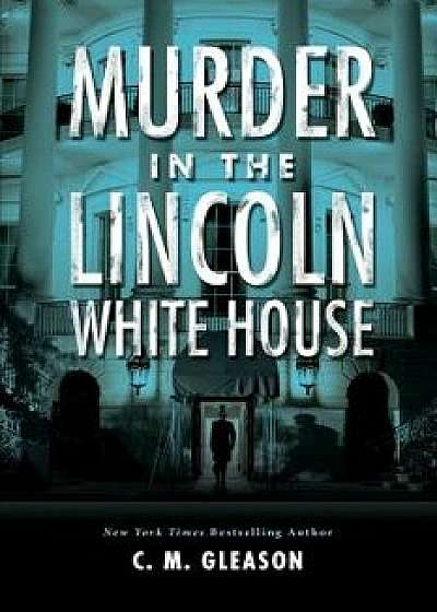 Murder in the Lincoln White House, Paperback/C. M. Gleason