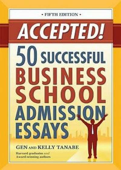 Accepted! 50 Successful Business School Admission Essays, Paperback/Gen Tanabe